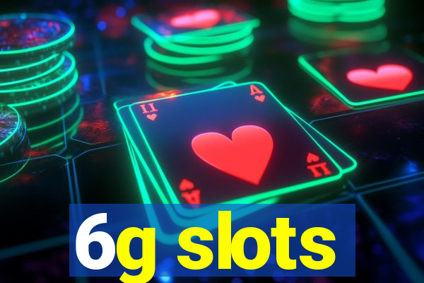 6g slots